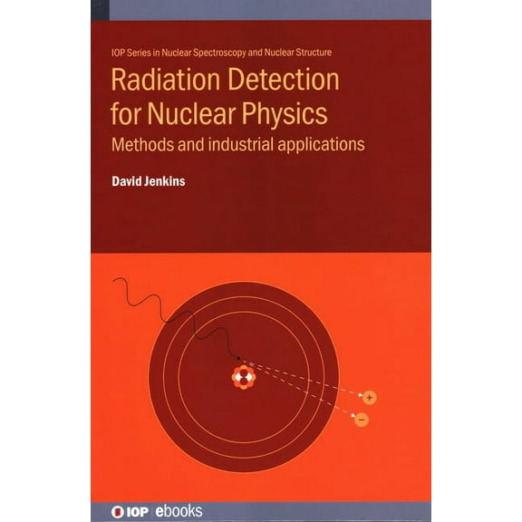 Programme: Iop Expanding Physics Radiation Detection for Nuclear Physics: Methods and industrial applications, (Hardcover)