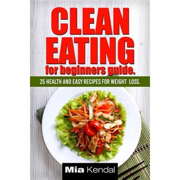 Pre-Owned Clean Eating for Beginners Guide : 25 Health and Easy Recipes for Weight Loss