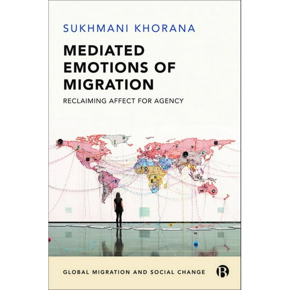 Global Migration and Social Change Mediated Emotions of Migration: Reclaiming Affect for Agency, (Hardcover)