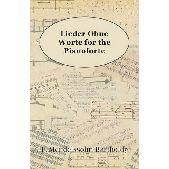 Lieder Ohne Worte for the Pianoforte (Paperback) by F Mendelssohn-Bartholdy