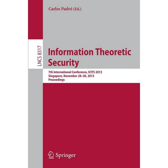 Information Theoretic Security: 7th International Conference, Icits 2013, Singapore, November 28-30, 2013, Proceedings, (Paperback)