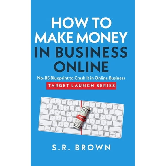 How To Make Money In Business Online: The Best No-BS Guide in Entrepreneurship Books, Starting a Business, Small Busines, (Hardcover)