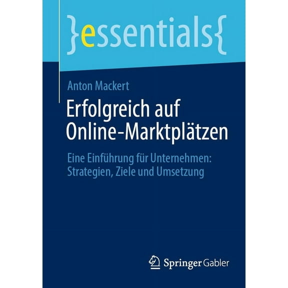 Essentials Erfolgreich Auf Online-Marktplätzen: Eine Einführung Für Unternehmen: Strategien, Ziele Und Umsetzung, (Paperback)