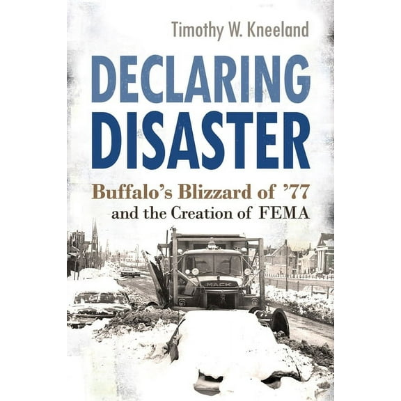 New York State Declaring Disaster: Buffalo's Blizzard of '77 and the Creation of Fema, (Paperback)