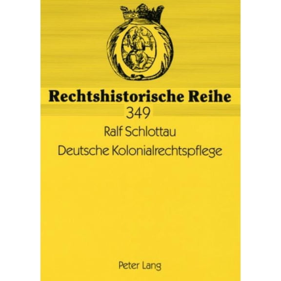 Rechtshistorische Reihe: Deutsche Kolonialrechtspflege: Strafrecht und Strafmacht in den deutschen Schutzgebieten 1884 bis 1914 (Paperback)