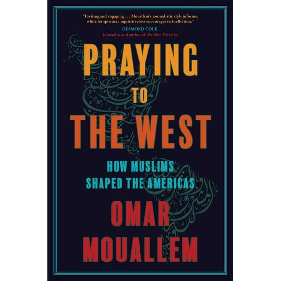 Praying to the West : How Muslims Shaped the Americas (Hardcover)