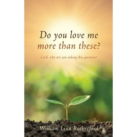 Do you love me more than these?: Lord, why are you asking this question?, (Paperback)