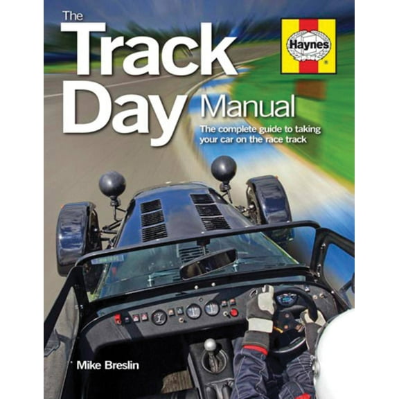 Haynes Manuals: Track Day Manual: The Complete Guide to Taking Your Car on the Race Track (Paperback)