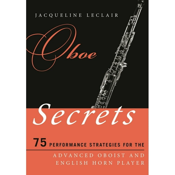 Music Secrets for the Advanced Musician Oboe Secrets: 75 Performance Strategies for the Advanced Oboist and English Horn Player, (Paperback)