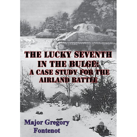 The Lucky Seventh in the Bulge: A Case Study for the Airland Battle - (Wargame Airland Battle Best Units)
