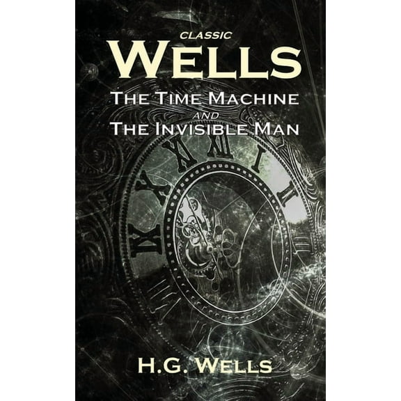 Classic Wells: The Time Machine and The Invisible Man, (Paperback)