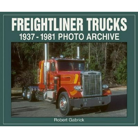 Photo Archive: Freightliner Trucks :  1937-1981 Photo Archive (Paperback)