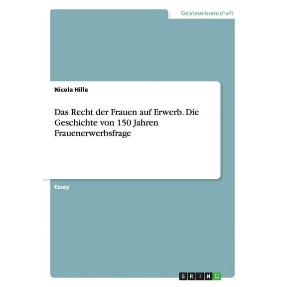 Das Recht Der Frauen Auf Erwerb. Die Geschichte Von 150 Jahren Frauenerwerbsfrage