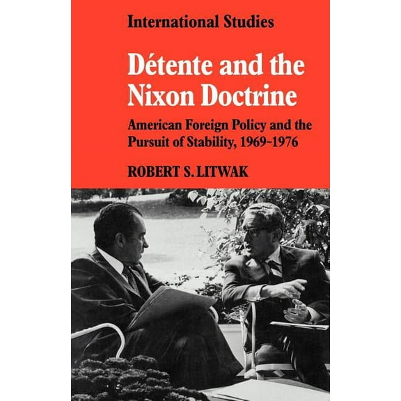 Lse Monographs in International Studies D Tente and the Nixon Doctrine: American Foreign Policy and the Pursuit of Stability, 1969-1976, (Paperback)