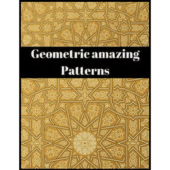 geometric amazing patterns: Amazing patterns stress relief for adults and children It is truly an unforgettable historical gift (Paperback)