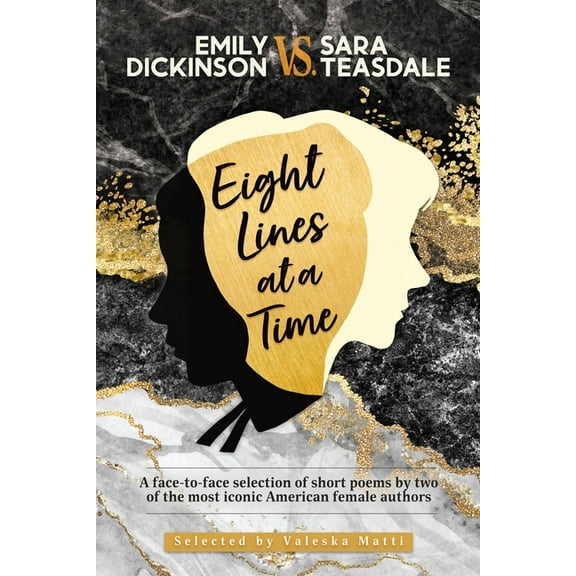 EMILY DICKINSON VS. SARA TEASDALE - Eight Lines at a Time: A face-to-face selection of short poems by two of the most ic, (Paperback)