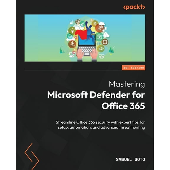 Mastering Microsoft Defender for Office 365: Streamline Office 365 security with expert tips for setup, automation, and , (Paperback)