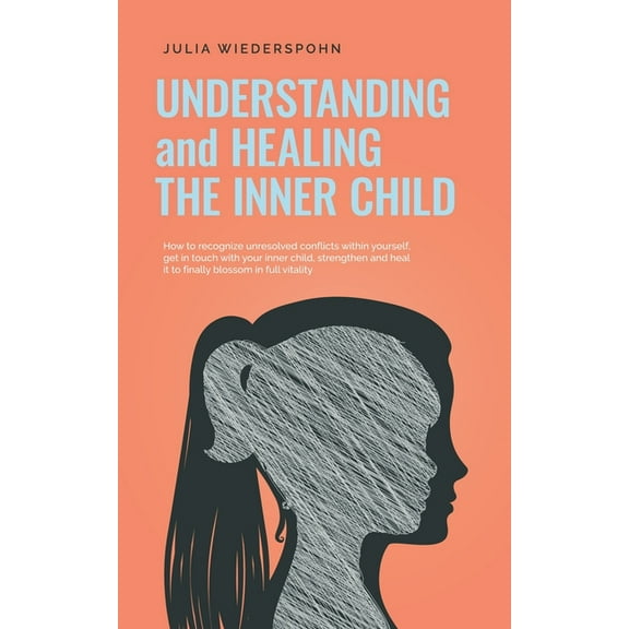 Understanding and Healing the Inner Child: How to recognize unresolved conflicts within yourself, get in touch with your, (Paperback)