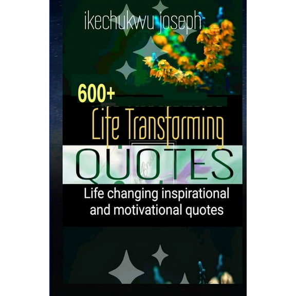 600  Life Transforming Quotes: Life Changing Inspirational and Motivational Quotes (Paperback)