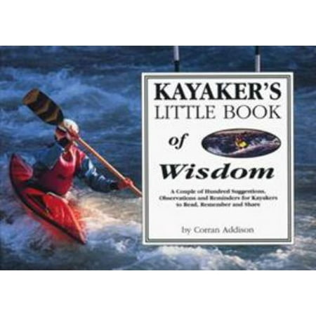 Kayaker's Little Book of Wisdom: A Couple Hundred Suggestions, Observations, and Reminders for Kayakers to Read, Remember, and Share [Paperback - Used]