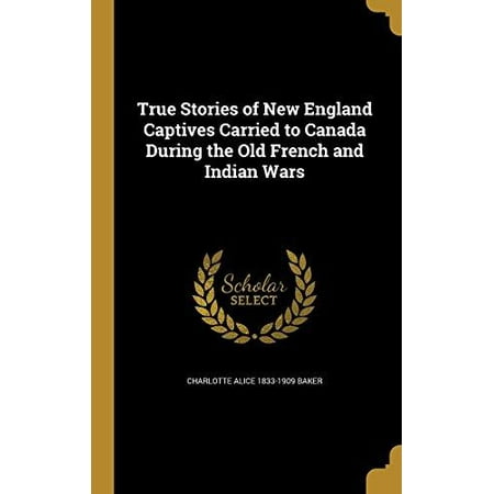True Stories Of New England Captives Carried To Canada