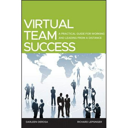 Virtual Team Success : A Practical Guide for Working and Leading from a