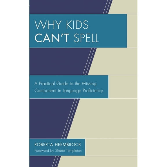 Why Kids Can't Spell: A Practical Guide to the Missing Component in Language Proficiency, (Paperback)