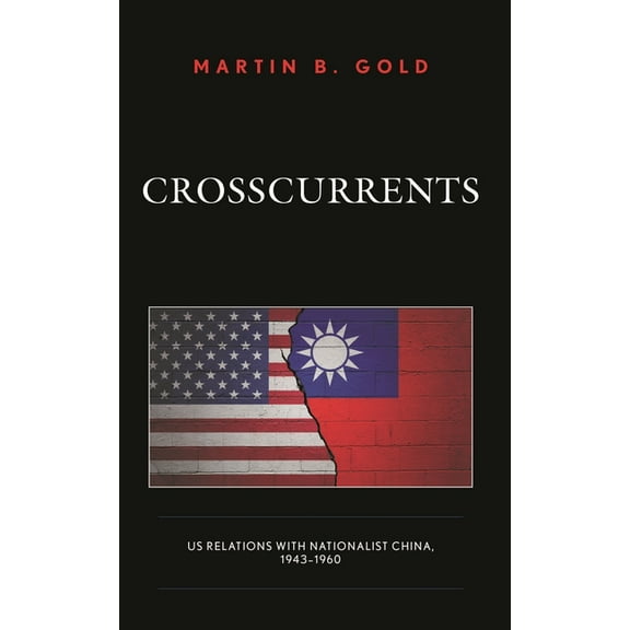 Crosscurrents: US Relations with Nationalist China, 1943-1960, (Paperback)