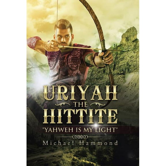 Uriyah The Hittite: "Yahweh is my Light" (Hardcover)