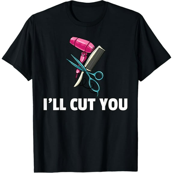 I'll Cut You Hairdressing Gift For Hairdresser Hairstylist T-Shirt