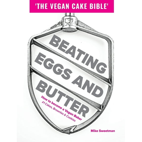 Beating Eggs and Butter: How to become a Vegan Baker, (Hardcover)