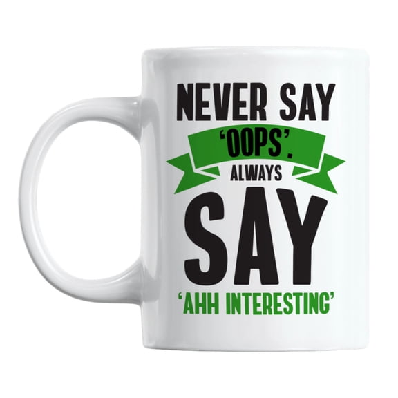 Never Say Oops, Always Say Ahh Interesting White Ceramic Coffee & Tea Mug (11oz)