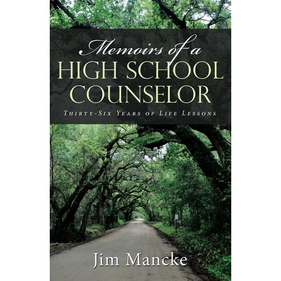 Memoirs of a High School Counselor: Thirty-Six Years of Life Lessons (Paperback) by Jim Mancke