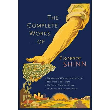 The Complete Works of Florence Scovel Shinn : The Game of Life and How to Play It; Your Word Is Your Wand; The Secret Door to Success; and The Power of the Spoken (Best Games To Play At Work)