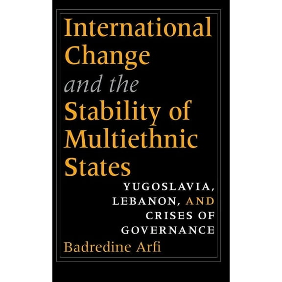 International Change and the Stability of Multiethnic States: Yugoslavia, Lebanon, and Crises of Governance, (Hardcover)
