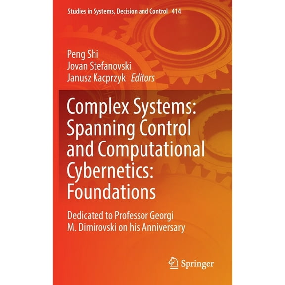 Studies in Systems, Decision and Control Complex Systems: Spanning Control and Computational Cybernetics: Foundations: Dedicated to Professor Georgi M. Dimirovsk, Book 414, (Hardcover)