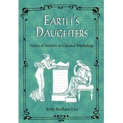 Earth's Daughters : Stories of Women in Classical Mythology (Paperback)