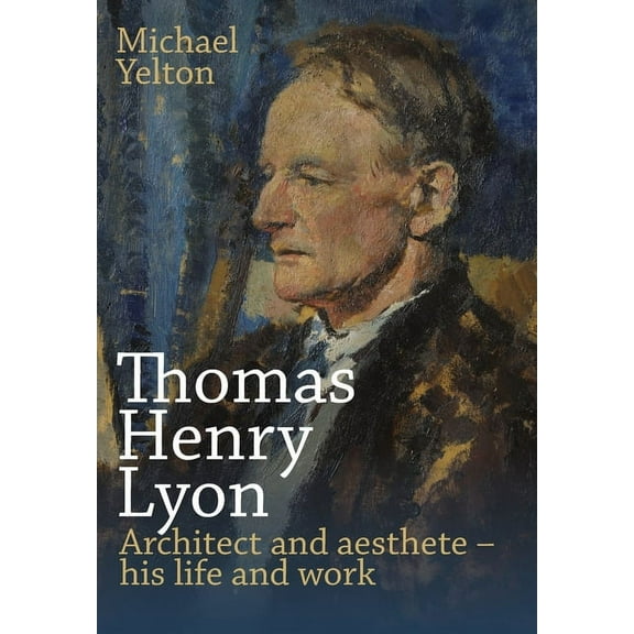 Thomas Henry Lyon: Architect and aesthete - his life and work (Hardcover)