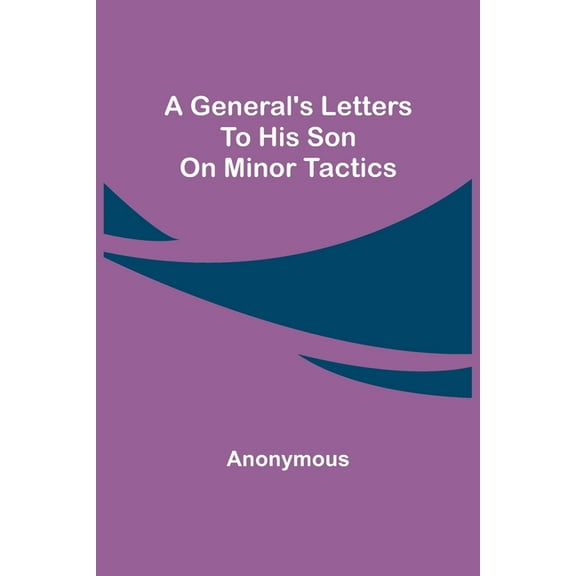 A General's Letters to His Son on Minor Tactics, (Paperback)