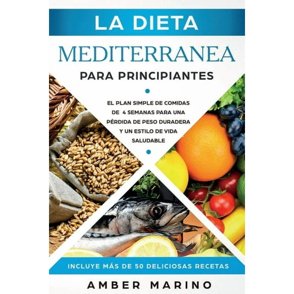 La Dieta MediterrÃ¡nea para Principiantes: El Plan Simple de Comidas de 4 Semanas para una PÃ©rdida de Peso Duradera y un , (Paperback)