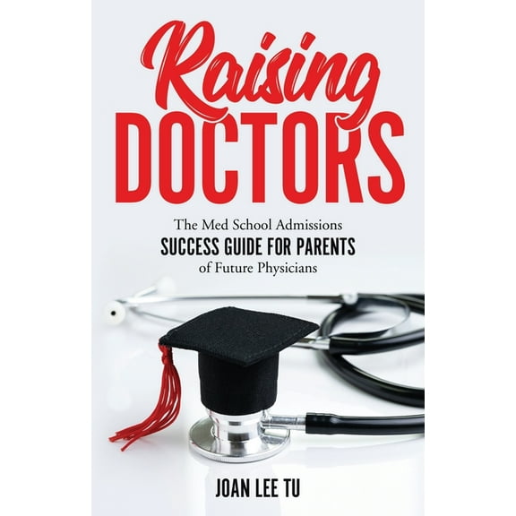Raising Doctors: The Med School Admissions Success Guide for Parents of Future Physicians, (Paperback)
