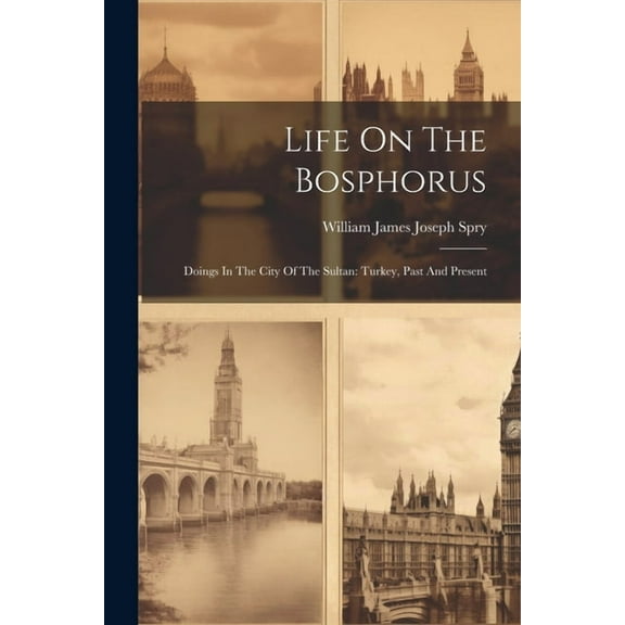 Life On The Bosphorus: Doings In The City Of The Sultan: Turkey, Past And Present (Paperback)