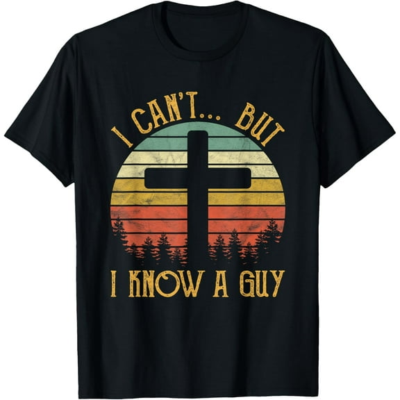 I Can't But I Know A Guy Jesus Cross Funny Christian T-Shirt