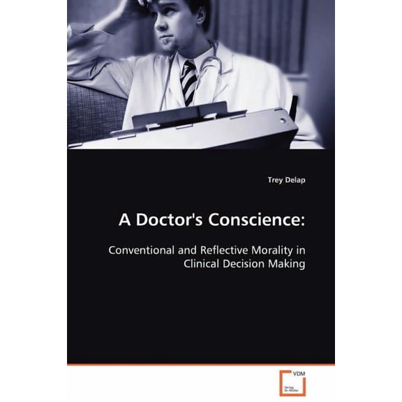 A Doctor's Conscience: Conventional and Reflective Morality in Clinical Decision Making, (Paperback)