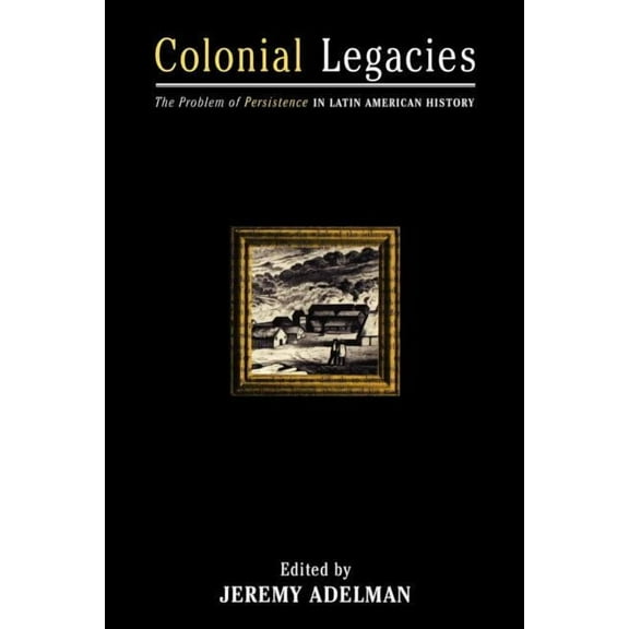 Of Economics; 23 Colonial Legacies: The Problem of Persistence in Latin American History, (Paperback)