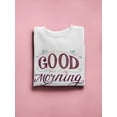 thumbnail image 3 of Good Morning  Sweatshirt Women -Image by Shutterstock, Female 5X-Large, 3 of 4