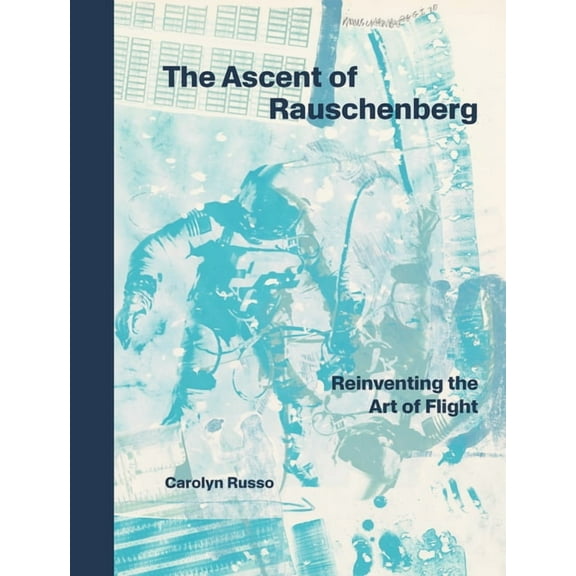 The Ascent of Rauschenberg: Reinventing the Art of Flight, (Hardcover)