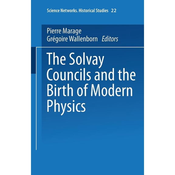 Science Networks. Historical Studies The Solvay Councils and the Birth of Modern Physics, Book 22, (Paperback)
