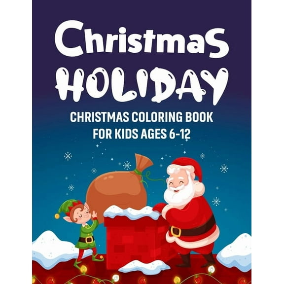 Christmas Holiday - Christmas Coloring Book for Kids Ages 6-12: Big Christmas Holiday Coloring Workbook for Kids Ages 4,, (Paperback)