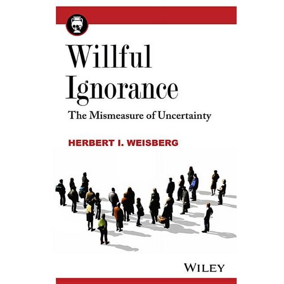 Willful Ignorance: The Mismeasure of Uncertainty, (Paperback)